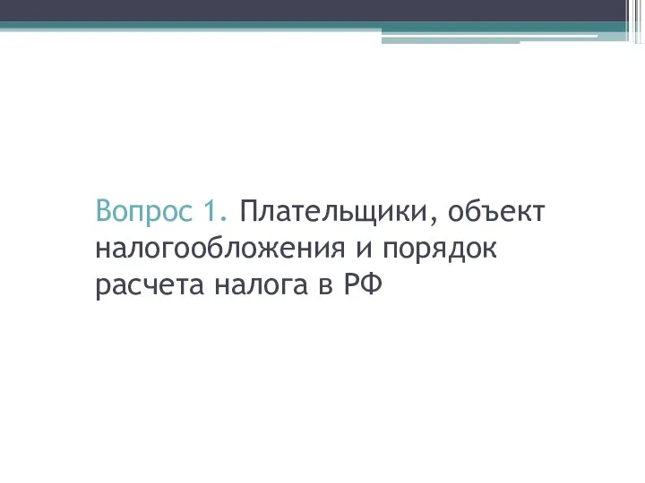 Вопрос 1. Плательщики, объект налогообложения и порядок расчета налога в РФ