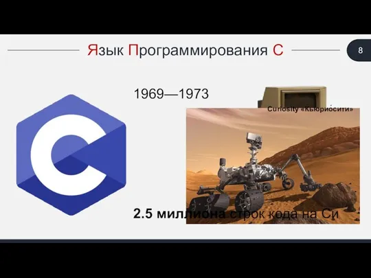 Язык Программирования С 1969—1973 2.5 миллиона строк кода на Си Curiosity «Кьюрио́сити»