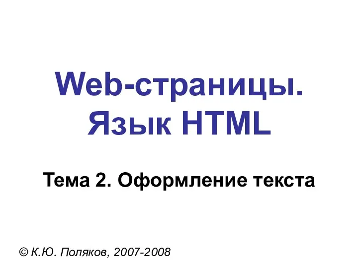 Web-страницы. Язык HTML © К.Ю. Поляков, 2007-2008 Тема 2. Оформление текста