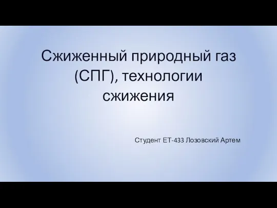 Сжиженный природный газ (СПГ), технологии сжижения Студент ЕТ-433 Лозовский Артем