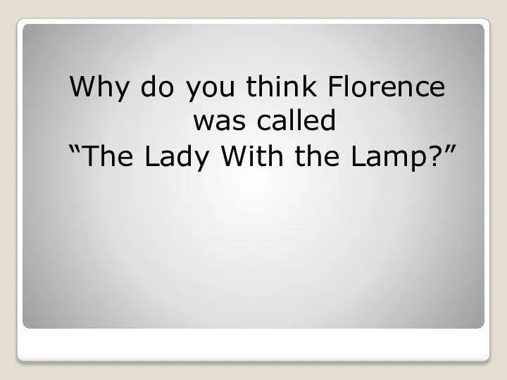 Why do you think Florence was called “The Lady With the Lamp?”