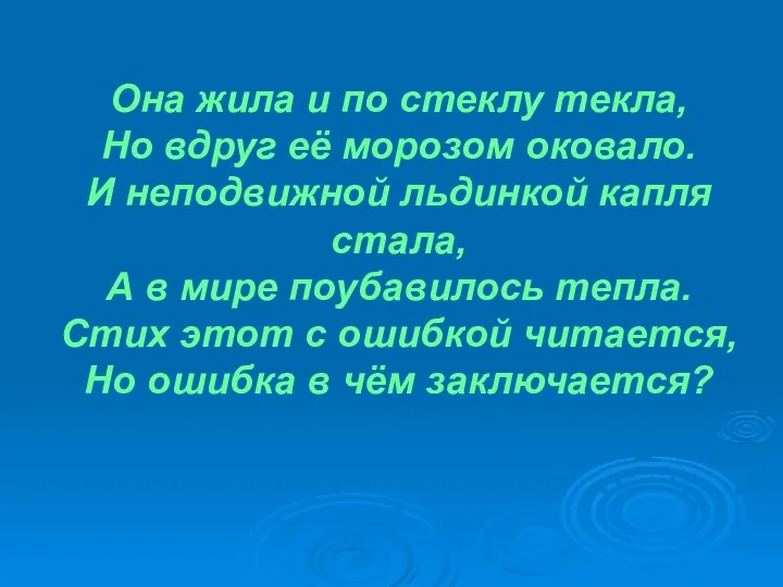 Она жила и по стеклу текла, Но вдруг её морозом оковало.