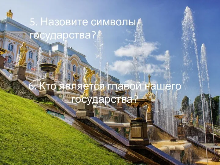 5. Назовите символы государства? 6. Кто является главой нашего государства?