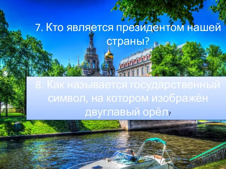 7. Кто является президентом нашей страны? 8. Как называется государственный символ, на котором изображён двуглавый орёл?