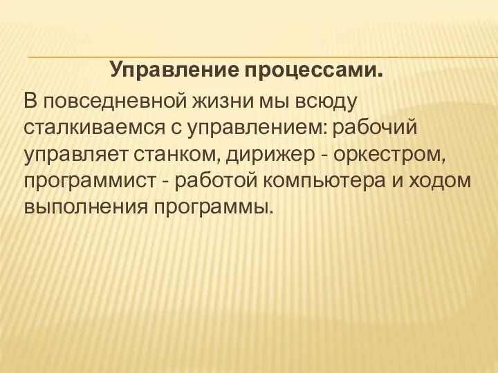 Управление процессами. В повседневной жизни мы всюду сталкиваемся с управлением: рабочий