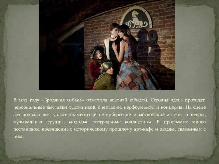 В 2012 году «Бродячая собака» отметила вековой юбилей. Сегодня здесь проходят