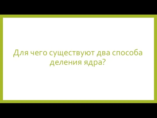 Для чего существуют два способа деления ядра?