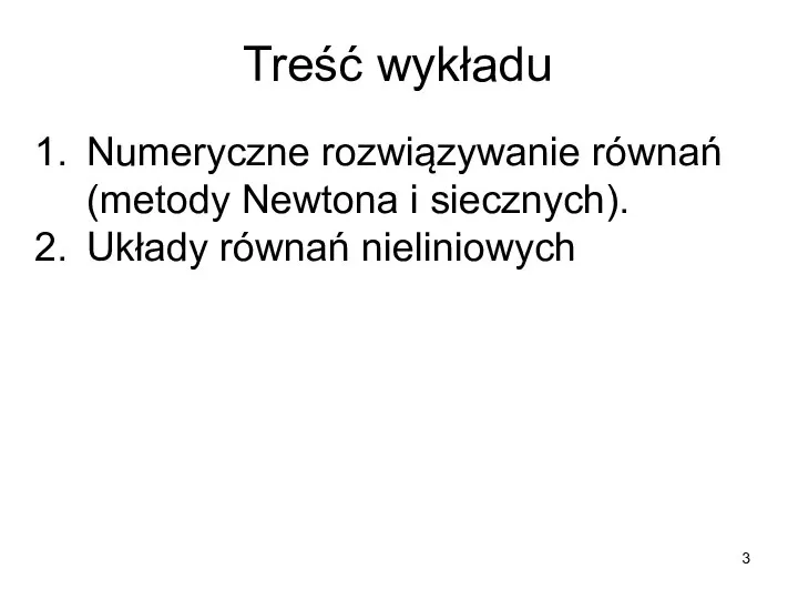 Treść wykładu Numeryczne rozwiązywanie równań (metody Newtona i siecznych). Układy równań nieliniowych