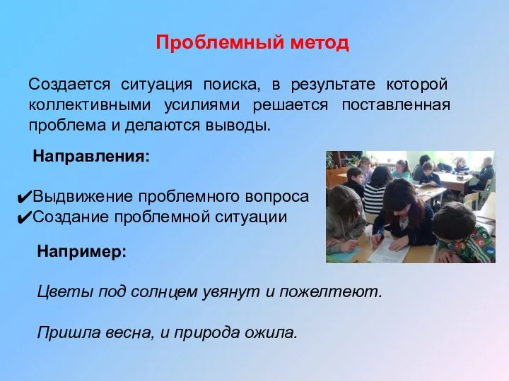 Проблемный метод Например: Цветы под солнцем увянут и пожелтеют. Пришла весна,