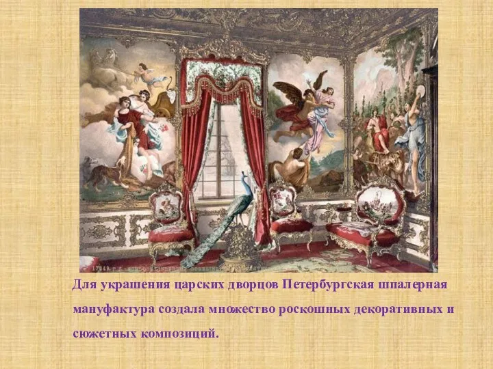 Для украшения царских дворцов Петербургская шпалерная мануфактура создала множество роскошных декоративных и сюжетных композиций.