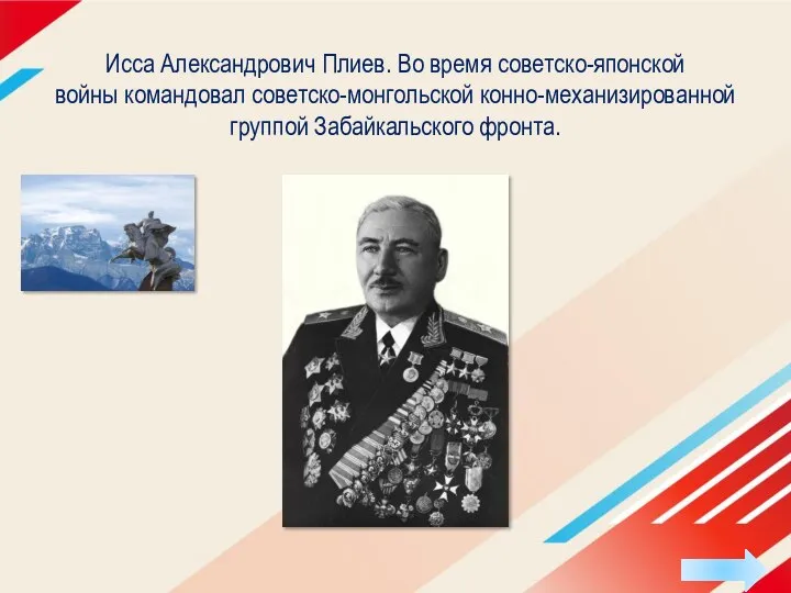 Исса Александрович Плиев. Во время советско-японской войны командовал советско-монгольской конно-механизированной группой Забайкальского фронта.