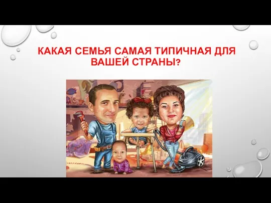 КАКАЯ СЕМЬЯ САМАЯ ТИПИЧНАЯ ДЛЯ ВАШЕЙ СТРАНЫ?