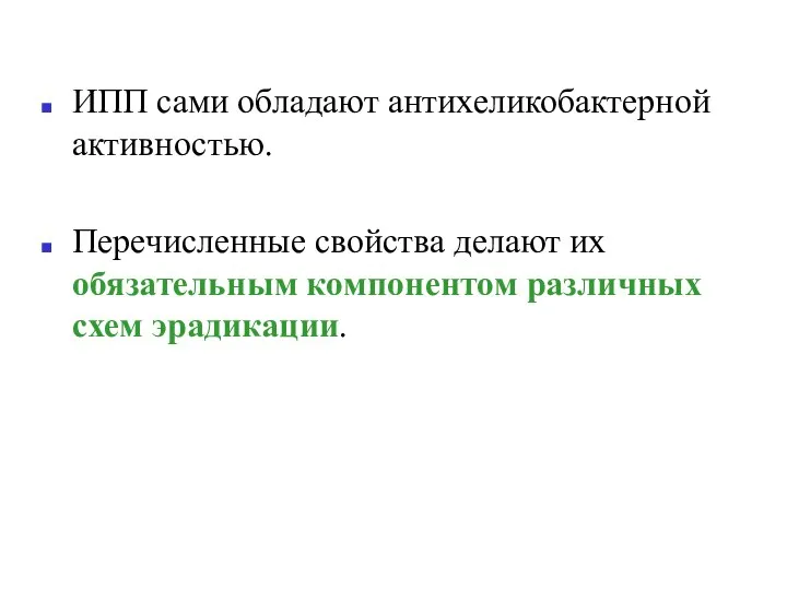 ИПП сами обладают антихеликобактерной активностью. Перечисленные свойства делают их обязательным компонентом различных схем эрадикации.