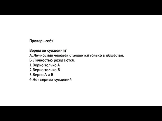 Проверь себя Верны ли суждения? А. Личностью человек становится только в