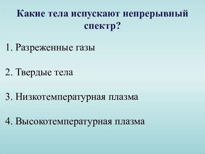 Какие тела испускают непрерывный спектр? Разреженные газы Твердые тела Низкотемпературная плазма Высокотемпературная плазма