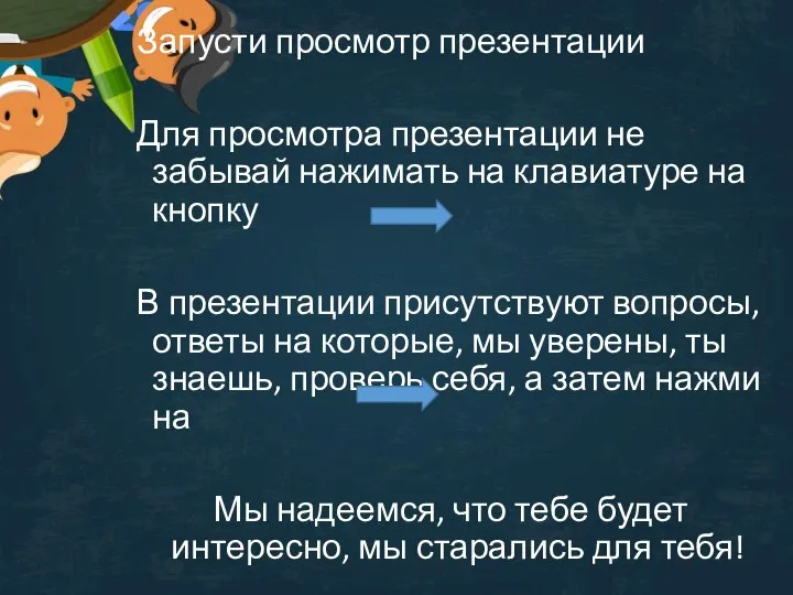 Запусти просмотр презентации Для просмотра презентации не забывай нажимать на клавиатуре