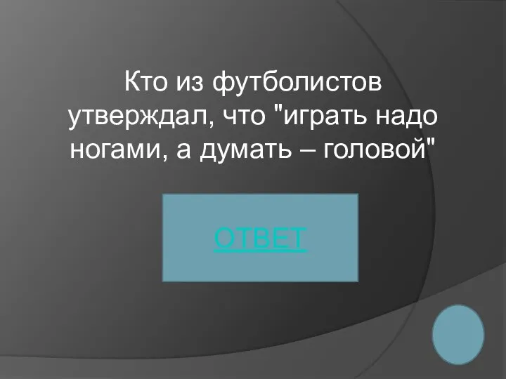 Кто из футболистов утверждал, что "играть надо ногами, а думать – головой" ОТВЕТ