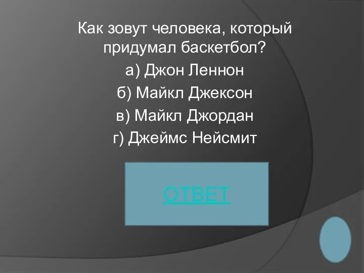 Как зовут человека, который придумал баскетбол? а) Джон Леннон б) Майкл