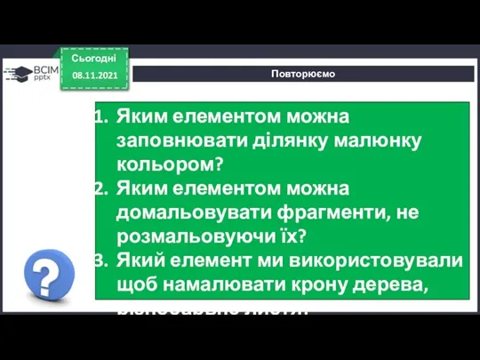 Повторюємо Сьогодні 08.11.2021 Яким елементом можна заповнювати ділянку малюнку кольором? Яким