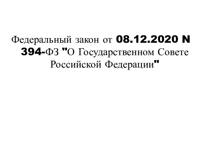 Федеральный закон от 08.12.2020 N 394-ФЗ "О Государственном Совете Российской Федерации"