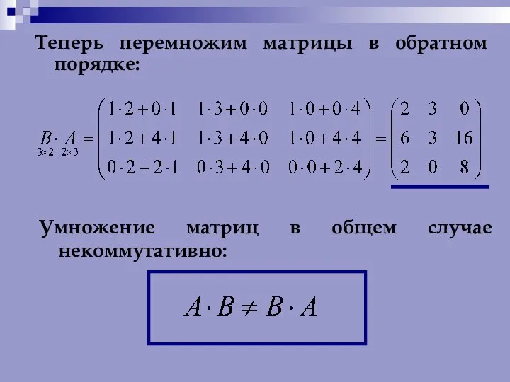 Теперь перемножим матрицы в обратном порядке: Умножение матриц в общем случае некоммутативно: