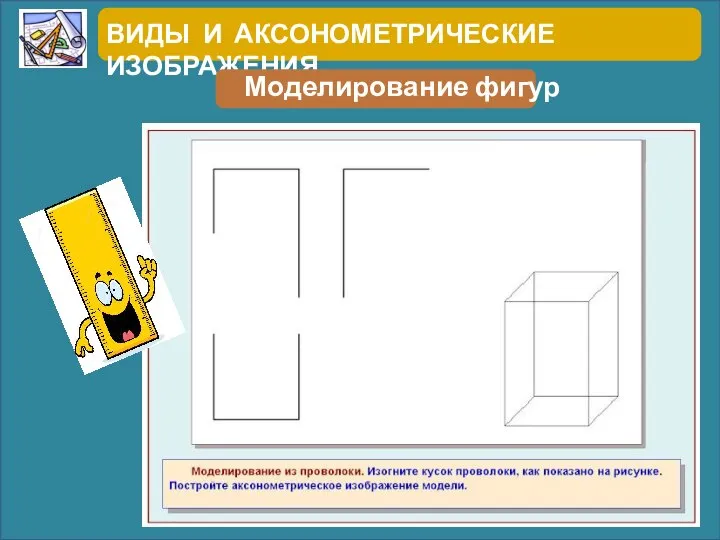 ВИДЫ И АКСОНОМЕТРИЧЕСКИЕ ИЗОБРАЖЕНИЯ Моделирование фигур