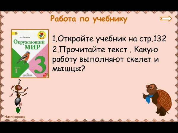 Работа по учебнику 1.Откройте учебник на стр.132 2.Прочитайте текст . Какую работу выполняют скелет и мышцы?