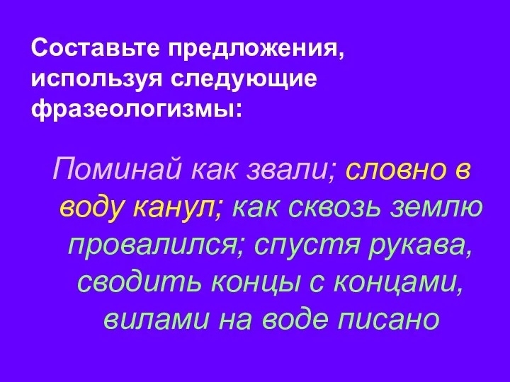 Составьте предложения, используя следующие фразеологизмы: Поминай как звали; словно в воду