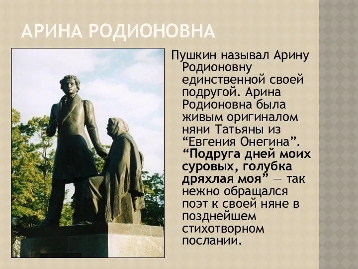 АРИНА РОДИОНОВНА Пушкин называл Арину Родионовну единственной своей подругой. Арина Родионовна