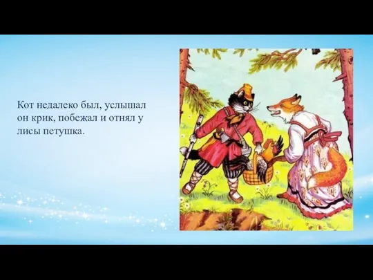 Кот недалеко был, услышал он крик, побежал и отнял у лисы петушка.