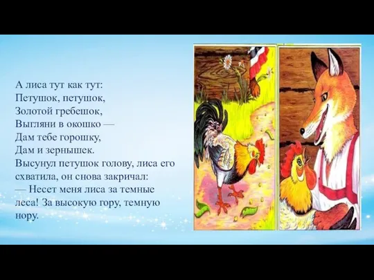 А лиса тут как тут: Петушок, петушок, Золотой гребешок, Выгляни в