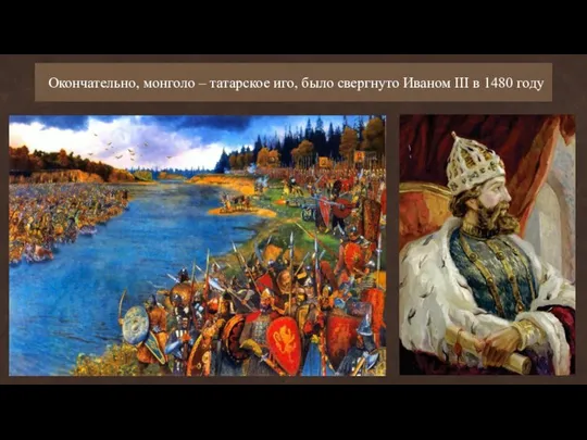 Окончательно, монголо – татарское иго, было свергнуто Иваном III в 1480 году