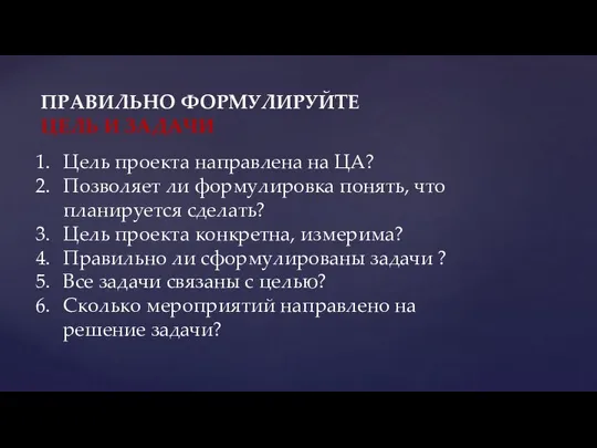 ПРАВИЛЬНО ФОРМУЛИРУЙТЕ ЦЕЛЬ И ЗАДАЧИ Цель проекта направлена на ЦА? Позволяет