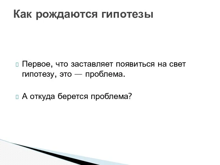 Первое, что заставляет появиться на свет гипотезу, это — проблема. А