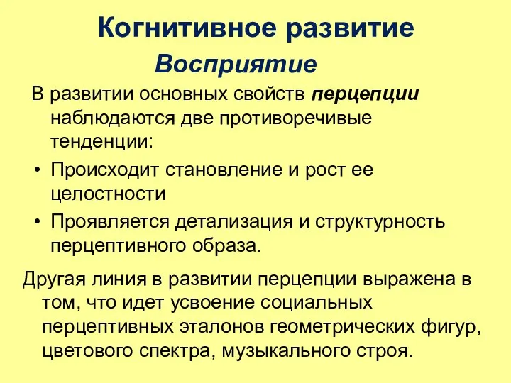 Когнитивное развитие В развитии основных свойств перцепции наблюдаются две противоречивые тенденции: