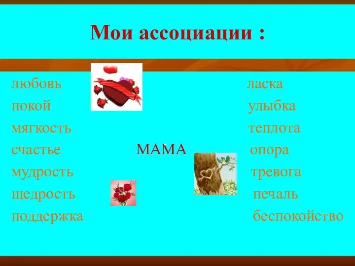 Мои ассоциации : любовь ласка покой улыбка мягкость теплота счастье МАМА