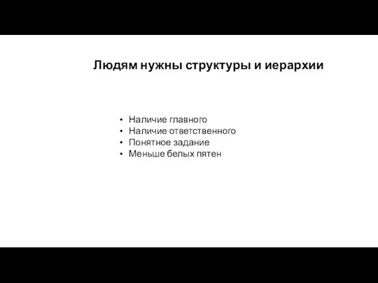 Людям нужны структуры и иерархии Наличие главного Наличие ответственного Понятное задание Меньше белых пятен