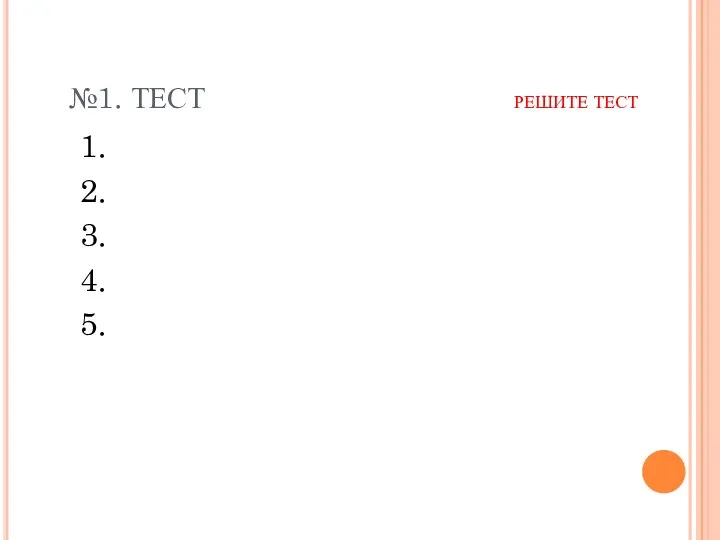 №1. ТЕСТ РЕШИТЕ ТЕСТ 1. 2. 3. 4. 5.