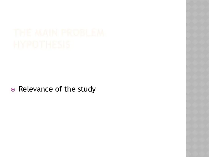 THE MAIN PROBLEM HYPOTHESIS Relevance of the study