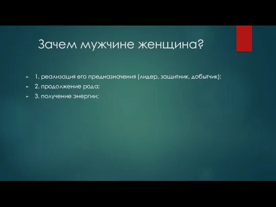 Зачем мужчине женщина? 1. реализация его предназначения (лидер, защитник, добытчик); 2. продолжение рода; 3. получение энергии;