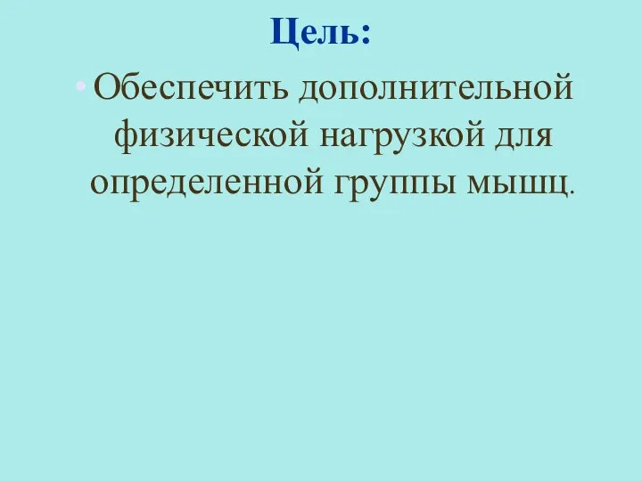 Цель: Обеспечить дополнительной физической нагрузкой для определенной группы мышц.