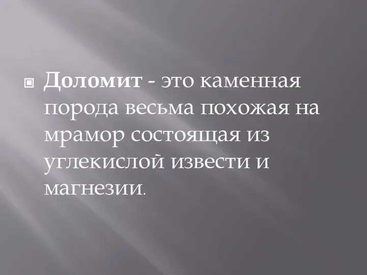 Доломит - это каменная порода весьма похожая на мрамор состоящая из углекислой извести и магнезии.