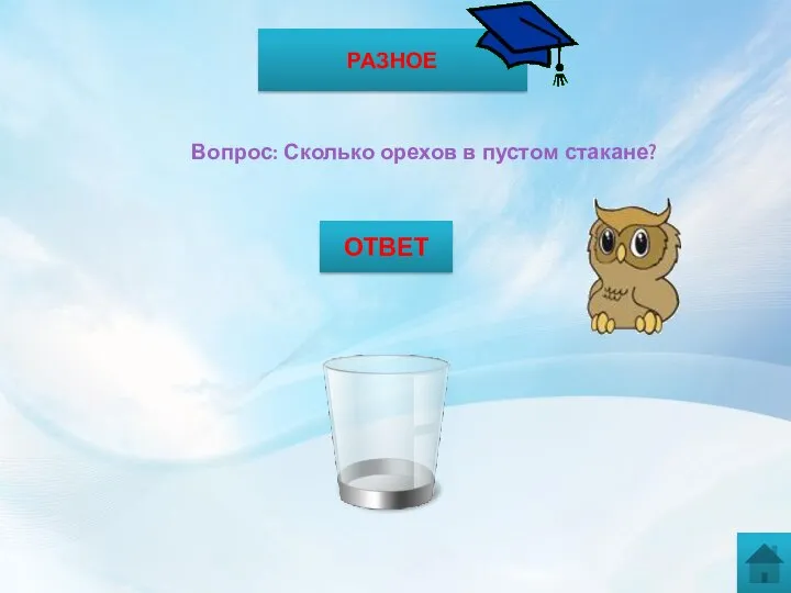 РАЗНОЕ Вопрос: Сколько орехов в пустом стакане? ОТВЕТ