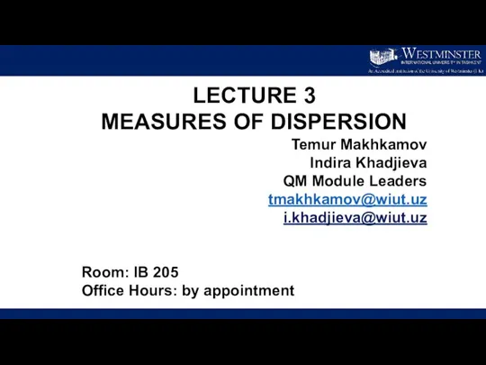 LECTURE 3 MEASURES OF DISPERSION Temur Makhkamov Indira Khadjieva QM Module