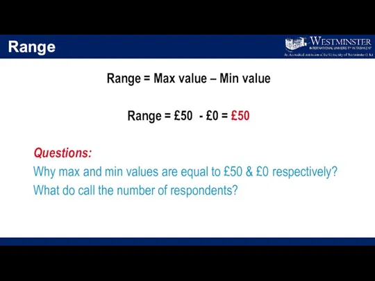 Range Range = Max value – Min value Range = £50