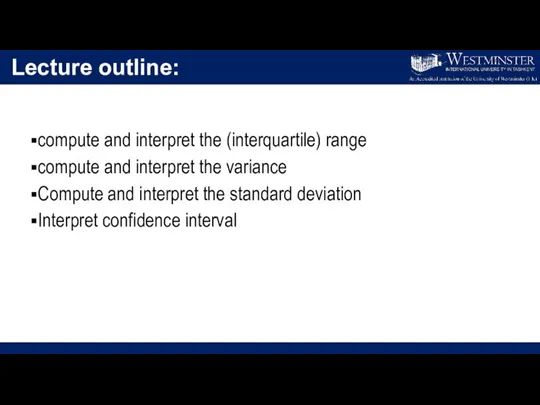 Lecture outline: compute and interpret the (interquartile) range compute and interpret