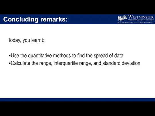 Concluding remarks: Today, you learnt: Use the quantitative methods to find