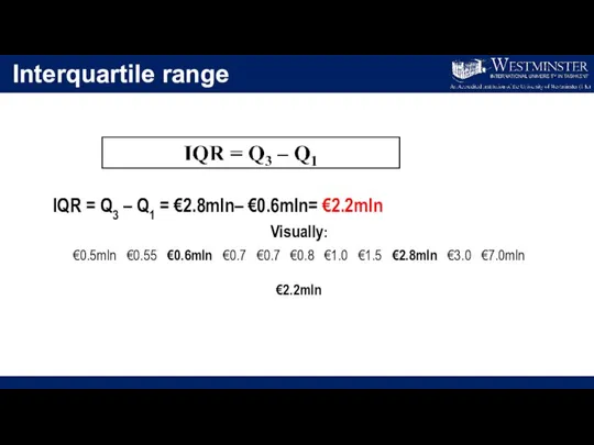 Interquartile range IQR = Q3 – Q1 = €2.8mln– €0.6mln= €2.2mln