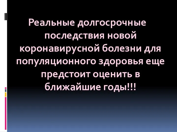 Реальные долгосрочные последствия новой коронавирусной болезни для популяционного здоровья еще предстоит оценить в ближайшие годы!!!