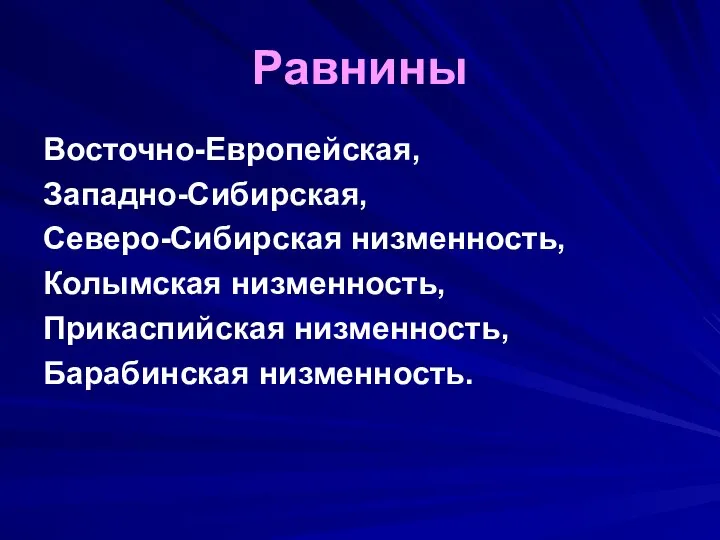 Равнины Восточно-Европейская, Западно-Сибирская, Северо-Сибирская низменность, Колымская низменность, Прикаспийская низменность, Барабинская низменность.